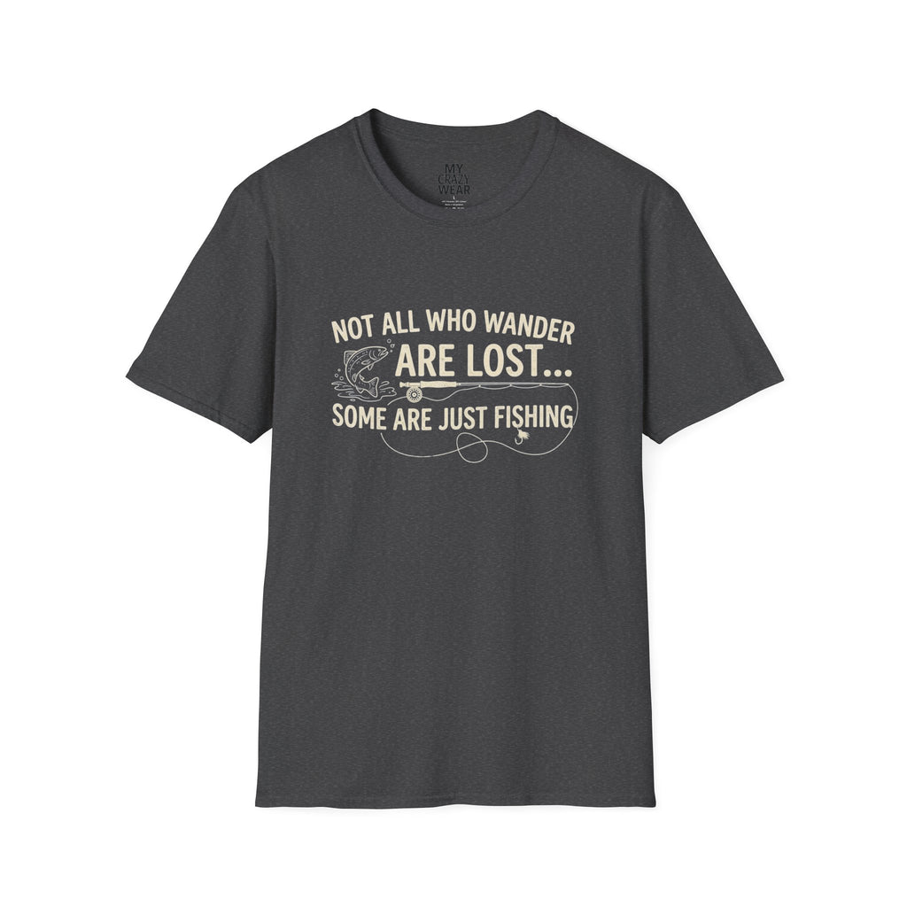 Fishing T-Shirt — "Not All Who Wander Are Lost... Some Are Just Fishing"