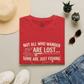 Fishing T-Shirt — "Not All Who Wander Are Lost... Some Are Just Fishing"